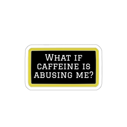 What If Caffeine Is Abusing Me Sticker