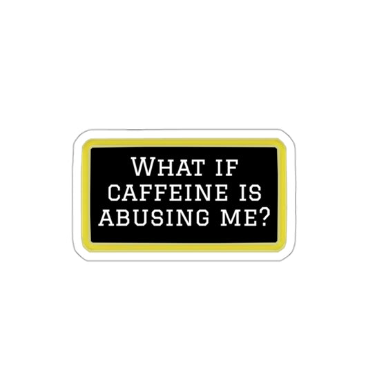 What If Caffeine Is Abusing Me Sticker