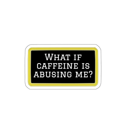 What If Caffeine Is Abusing Me Sticker